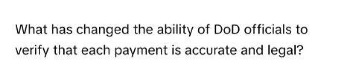 What has changed DoD officials ability to verify that each payment is accurate and legal?